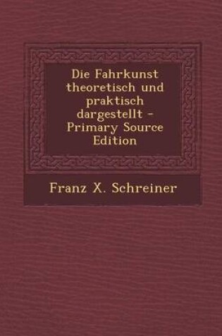 Cover of Die Fahrkunst Theoretisch Und Praktisch Dargestellt