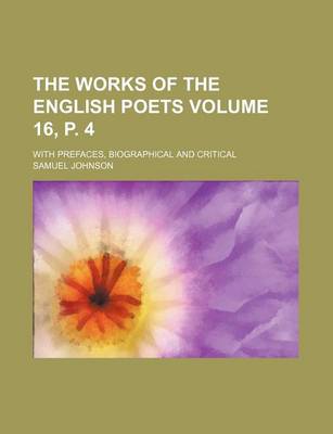 Book cover for The Works of the English Poets Volume 16, P. 4; With Prefaces, Biographical and Critical