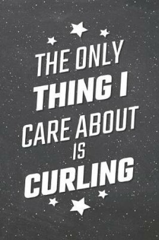 Cover of The Only Thing I Care About Is Curling