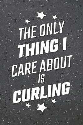 Book cover for The Only Thing I Care About Is Curling