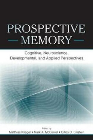 Cover of Prospective Memory: Cognitive, Neuroscience, Developmental, and Applied Perspectives