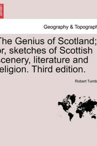 Cover of The Genius of Scotland; Or, Sketches of Scottish Scenery, Literature and Religion. Third Edition.