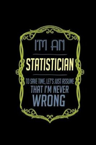 Cover of I'm a statistician. To save time, let's just assume that I'm never wrong