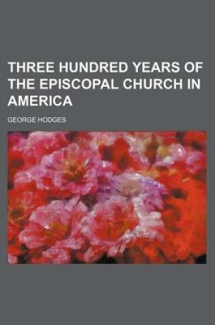 Cover of Three Hundred Years of the Episcopal Church in America