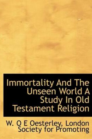 Cover of Immortality and the Unseen World a Study in Old Testament Religion