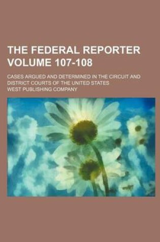 Cover of The Federal Reporter Volume 107-108; Cases Argued and Determined in the Circuit and District Courts of the United States