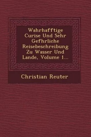 Cover of Wahrhafftige Curi Se Und Sehr Gef Hrliche Reisebeschreibung Zu Wasser Und Lande, Volume 1...