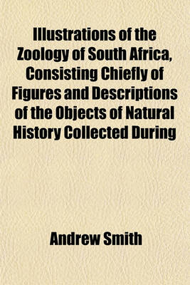 Book cover for The Zoology of South Africa, Consisting Chiefly of Figures and Descriptions of the Objects of Natural History Collected During an Expedition Into the