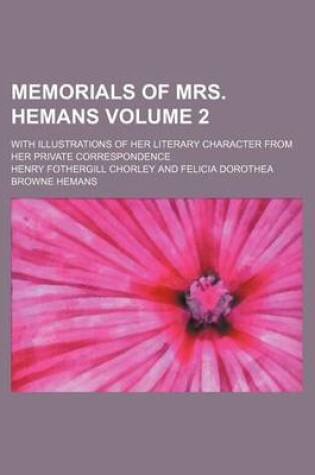 Cover of Memorials of Mrs. Hemans Volume 2; With Illustrations of Her Literary Character from Her Private Correspondence