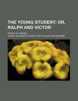 Book cover for The Young Student; Or, Ralph and Victor. from the French