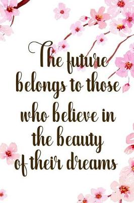 Book cover for The Future Belongs To Those Who Believe In The Beauty Of Their Dreams