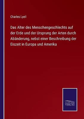 Book cover for Das Alter des Menschengeschlechts auf der Erde und der Ursprung der Arten durch Abänderung, nebst einer Beschreibung der Eiszeit in Europa und Amerika