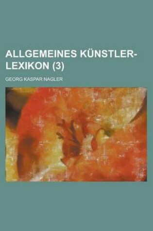 Cover of Allgemeines Kunstler-Lexikon (3)