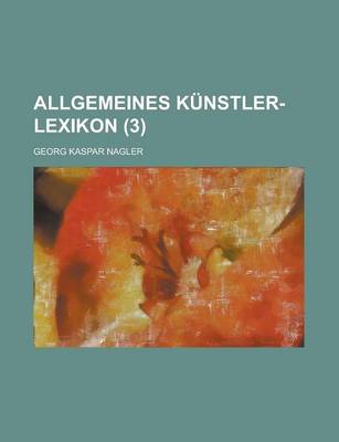 Book cover for Allgemeines Kunstler-Lexikon (3)