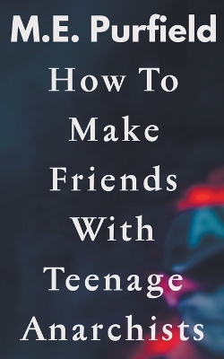 Book cover for How To Make Friends with Teenage Anarchists