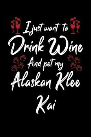 Cover of I Just Want To Drink Wine And Pet My Alaskan Klee Kai