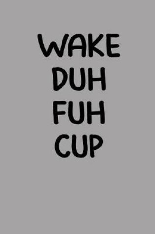 Cover of Wake Duh Fuh Cup