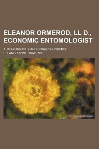 Cover of Eleanor Ormerod, LL D., Economic Entomologist; Autobiography and Correspondence