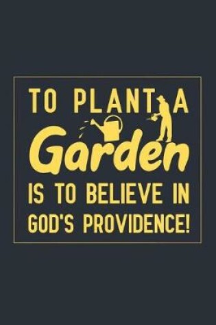 Cover of To Plant a Garden Is To Believe in God's Providence