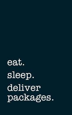 Book cover for Eat. Sleep. Deliver Packages. - Lined Notebook