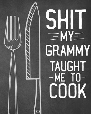 Book cover for Shit My Grammy Taught Me To Cook