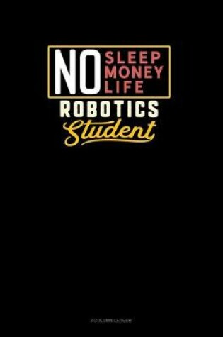 Cover of No Sleep. No Money. No Life. Robotics Student