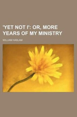 Cover of 'Yet Not I'; Or, More Years of My Ministry