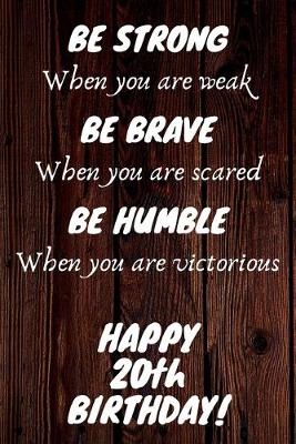 Book cover for Be Strong Be Brave Be Humble Happy 20th Birthday