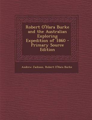 Book cover for Robert O'Hara Burke and the Australian Exploring Expedition of 1860 - Primary Source Edition