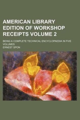 Cover of American Library Edition of Workshop Receipts Volume 2; Being a Complete Technical Encyclopaedia in Five Volumes