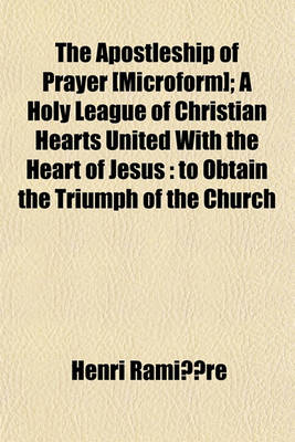 Book cover for The Apostleship of Prayer [Microform]; A Holy League of Christian Hearts United with the Heart of Jesus