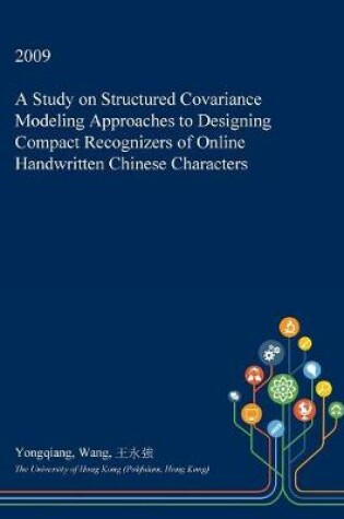 Cover of A Study on Structured Covariance Modeling Approaches to Designing Compact Recognizers of Online Handwritten Chinese Characters