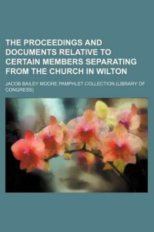 Cover of The Proceedings and Documents Relative to Certain Members Separating from the Church in Wilton