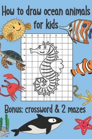 Cover of How to Draw Ocean Animals for Kids, Bonus Crossword and 2 Mazes