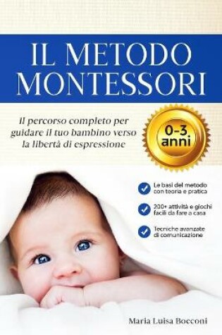 Cover of Il Metodo Montessori 0-3 anni. 200+ Attività Pratiche e Facili da Fare a Casa + Tecniche Avanzate di Comunicazione. Il Percorso Completo per Guidare il tuo Bambino verso la LIbertà di Espressione