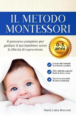 Book cover for Il Metodo Montessori 0-3 anni. 200+ Attività Pratiche e Facili da Fare a Casa + Tecniche Avanzate di Comunicazione. Il Percorso Completo per Guidare il tuo Bambino verso la LIbertà di Espressione