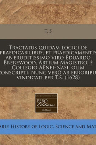 Cover of Tractatus Quidam Logici de Praedicabilibus, Et Praedicamentis AB Eruditissimo Viro Eduardo Brerewood, Artium Magistro, Collegio Aenei-Nasi, Olim Conscripti