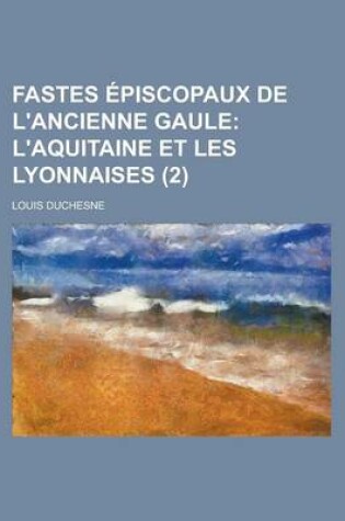 Cover of Fastes Piscopaux de L'Ancienne Gaule (2); L'Aquitaine Et Les Lyonnaises