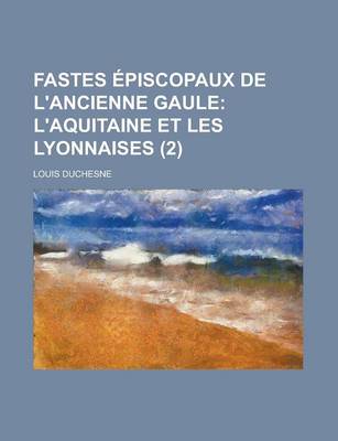 Book cover for Fastes Piscopaux de L'Ancienne Gaule (2); L'Aquitaine Et Les Lyonnaises