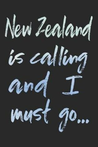 Cover of New Zealand Is Calling and I Must Go...