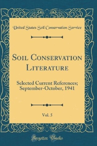 Cover of Soil Conservation Literature, Vol. 5: Selected Current References; September-October, 1941 (Classic Reprint)