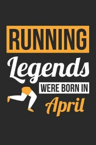 Cover of Running Legends Were Born In April - Running Journal - Running Notebook - Birthday Gift for Runner