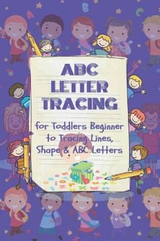 Cover of ABC Letter Tracing for Toddlers Beginner to Tracing Lines, Shape & ABC Letters