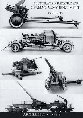 Book cover for ILLUSTRATED RECORD OF GERMAN ARMY EQUIPMENT 1939-1945VOLUME II ARTILLERY (In two parts) Volume Two