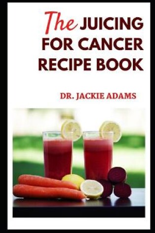 Cover of The Juicing for Cancer Recipe Book