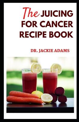Book cover for The Juicing for Cancer Recipe Book