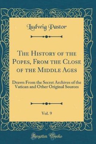 Cover of The History of the Popes, from the Close of the Middle Ages, Vol. 9