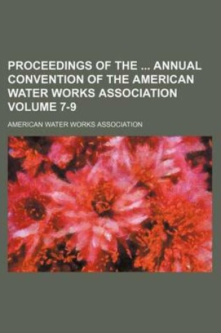 Cover of Proceedings of the Annual Convention of the American Water Works Association Volume 7-9