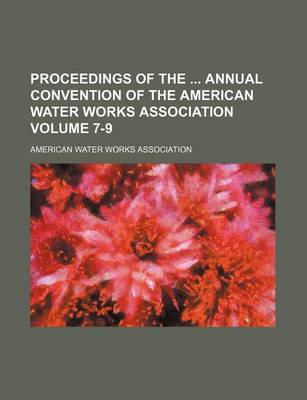 Book cover for Proceedings of the Annual Convention of the American Water Works Association Volume 7-9