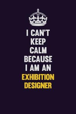 Book cover for I can't Keep Calm Because I Am An Exhibition Designer